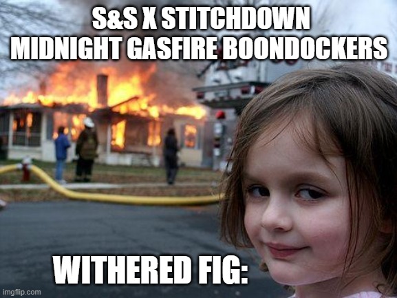 S&S x Stitchdown Midnight Gasfire Boondockers Disaster Girl Meme